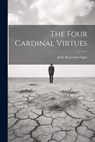 The Four Cardinal Virtues - John Benjamin Figgis - 9781021203199