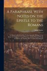 A Paraphrase With Notes on the Epistle to the Romans: To Which is Prefix'd a key To the Apostolic Writings, or an Essay To Explain the Gospel Scheme, - John Taylor - 9781021459794