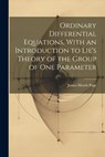 Ordinary Differential Equations, With an Introduction to Lie's Theory of the Group of one Parameter - James Morris Page - 9781021947192