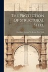 The Protection Of Structural Steel - George N. &. Son Gardiner - 9781022612488