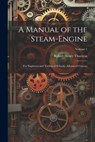 A Manual of the Steam-Engine: For Engineers and Technical Schools; Advanced Courses; Volume 1 - Robert Henry Thurston - 9781022746961