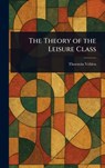 The Theory of the Leisure Class - Thorstein Veblen - 9781022953734