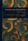 Theism and Humanism - Arthur James Balfour - 9781023545600