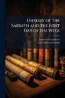 History of the Sabbath and the First Day of the Week - John Nevins Andrews - 9781024003017