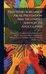 Providing Substance Abuse Prevention And Treatment Services To Adolescents - United States Congress Senate Committ - 9781024261110