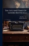The Life And Times Of Sandro Botticelli - Julia Mary (Cartwright) Ady - 9781024887761