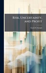 Risk, Uncertainty, and Profit - Frank H Knight - 9781025141640