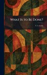 What Is to Be Done? - Vladimir Ilich Lenin - 9781025482293