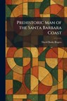 Prehistoric Man of the Santa Barbara Coast - David Banks Rogers - 9781025922867