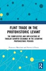 Flint Trade in the Protohistoric Levant - FRANCESCA (ARCHAEOLOGIST) MANCLOSSI ; STEVEN A (PROFESSOR,  Ben-Gurion University) Rosen - 9781032024233