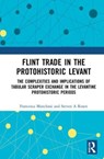 Flint Trade in the Protohistoric Levant - FRANCESCA (ARCHAEOLOGIST) MANCLOSSI ; STEVEN A (PROFESSOR,  Ben-Gurion University) Rosen - 9781032024240