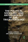 The Political Sociology and Anthropology of Evil: Tricksterology - Agnes (University College Cork Horvath ; Arpad (University College Cork Szakolczai - 9781032088105