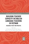 Building Teacher Capacity in English Language Teaching in Vietnam - Van Canh Le ; Hoa Thi Mai Nguyen ; Thi Thuy Minh Nguyen - 9781032090672