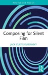 Composing for Silent Film - Jack Curtis Dubowsky - 9781032184227