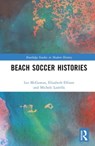 Beach Soccer Histories - LEE (QUEENSLAND UNIVERSITY OF TECHNOLOGY,  Australia) McGowan ; Elizabeth (Central Queensland University) Ellison ; Michele (Central Queensland University) Lastella - 9781032264974
