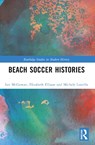 Beach Soccer Histories - Lee (University of the Sunshine Coast) McGowan ; Elizabeth (Central Queensland University) Ellison ; Michele (Central Queensland University) Lastella - 9781032264981