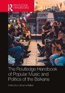 The Routledge Handbook of Popular Music and Politics of the Balkans - Catherine Baker - 9781032357164