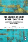 The Sources of Great Power Competition - J. Patrick (Virginia Military Institute Rhamey Jr. ; Spencer D. (Virginia Military Institute Bakich - 9781032500003