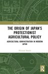 The Origin of Japan's Protectionist Agricultural Policy - Hironori Sasada - 9781032539423