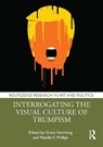Interrogating the Visual Culture of Trumpism - Grant (Virginia Tech Hamming ; Natalie E. (Ball State University Phillips - 9781032609515