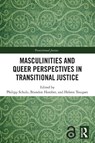 Masculinities and Queer Perspectives in Transitional Justice - Philipp Schulz ; Brandon Hamber ; Heleen Touquet - 9781032857213