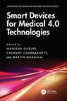 Smart Devices for Medical 4.0 Technologies - Manisha (KG Reddy Col of Eng and Tech Guduri ; Chinmay (BIT Chakraborty ; Martin (Univ of Lousiana Margala - 9781032993423