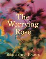The Worrying Rose - Katharine Towers - 9781035087945