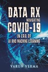 Data Rx: Navigating COVID-19 in era of AI and Machine Learning - Varun Verma - 9781035897155
