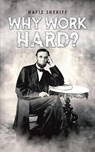 Why Work Hard? - Hafiz Sheriff - 9781037100543