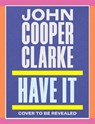 Have It - John Cooper Clarke - 9781037404191
