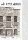 Old Town Victoria: Walk Through Time - David Wright Mason - 9781038343901