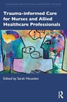 Trauma-informed Care for Nurses and Allied Healthcare Professionals - Sarah Housden - 9781041064787