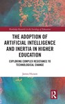 The Adoption of Artificial Intelligence and Inertia in Higher Education - James Hutson - 9781041105978