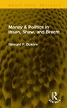 Money & Politics in Ibsen, Shaw, and Brecht - Bernard F. Dukore - 9781041147114