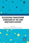 Discovering Francophone Ecoregions of the Long Nineteenth Century - Daniel A. Finch-Race ; Valentina Gosetti - 9781041243762