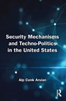 Security Mechanisms and Techno-Politics in the United States - Alp Cenk Arslan - 9781041269304