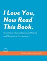 I Love You, Now Read This Book. (It's About Human Decision Making and Behavioral Economics.) - SUSAN,  PH D Weinschenk ; Guthrie Miles Weinschenk J D - 9781076909329