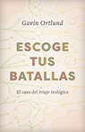 Escoge Tus Batallas: El Caso del Triaje Teológico - ORTLUND,  Gavin - 9781087738222