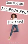 You Got An AirPods Pro! Now What? - Scott La Counte - 9781087818542