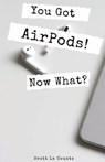 You Got AirPods! Now What? - Scott La Counte - 9781087819822
