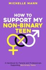 How To Support My Non-Binary Teen - Michelle Mann - 9781088108468
