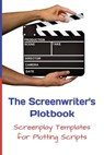 The Screenwriter's Plotbook: Screenplay Templates for Plotting Scripts - Write That Script Writer Bibles - 9781088489475