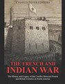 The French and Indian War: The History and Legacy of the Conflict Between French and British Colonies in North America - Charles River - 9781091562837