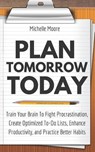 Plan Tomorrow Today: Train Your Brain To Fight Procrastination, Create Optimized To-Do Lists, Enhance Productivity, and Practice Better Hab - MOORE,  Michelle - 9781093863512