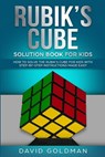 Rubiks Cube Solution Book For Kids: How to Solve the Rubik's Cube for Kids with Step-By-Step Instructions Made Easy (Color) - David Goldman - 9781099986253