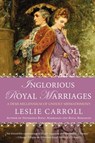 Inglorious Royal Marriages - Leslie Carroll - 9781101598368