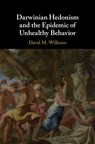 Darwinian Hedonism and the Epidemic of Unhealthy Behavior - DAVID M. (BROWN UNIVERSITY,  Rhode Island) Williams - 9781107110434