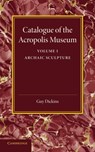Catalogue of the Acropolis Museum: Volume 1, Archaic Sculpture - Guy Dickins - 9781107418011