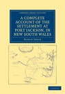 A Complete Account of the Settlement at Port Jackson, in New South Wales - Watkin Tench - 9781108039147