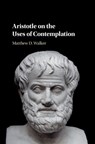 Aristotle on the Uses of Contemplation - Matthew D. Walker - 9781108421102